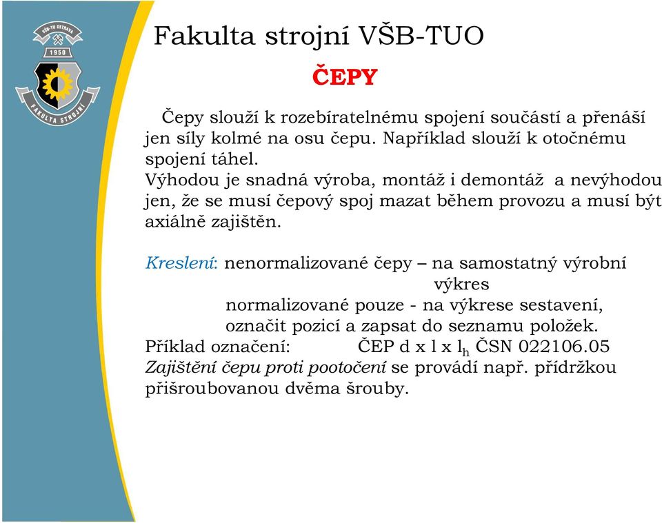 Kreslení: nenormalizované čepy na samostatný výrobní výkres normalizované pouze - na výkrese sestavení, označit pozicí a zapsat do