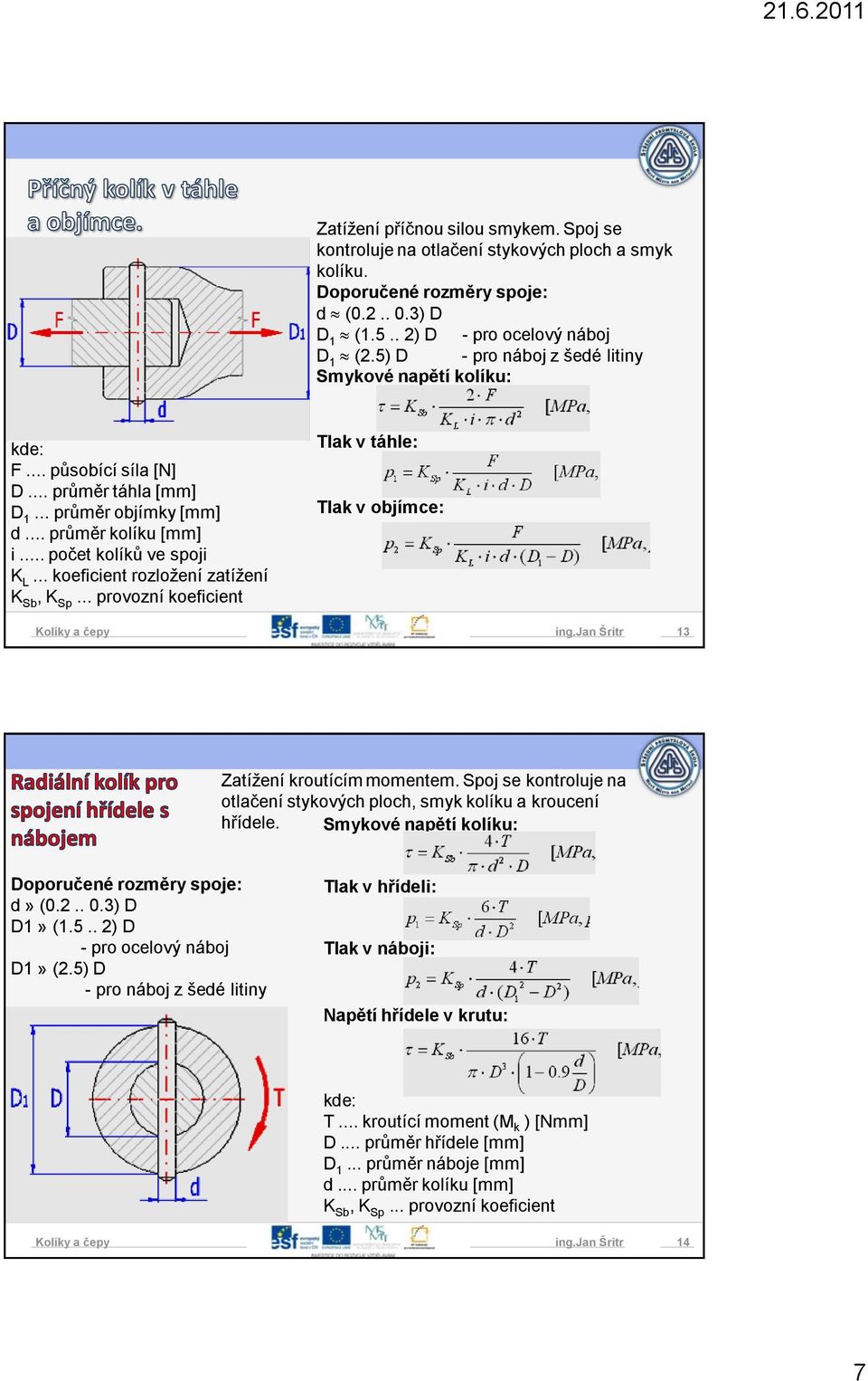 .. koeficient rozložení zatížení K Sb, K Sp... provozní koeficient Tlak v táhle: Tlak v objímce: ing.jan Šritr 13 Zatížení kroutícím momentem.