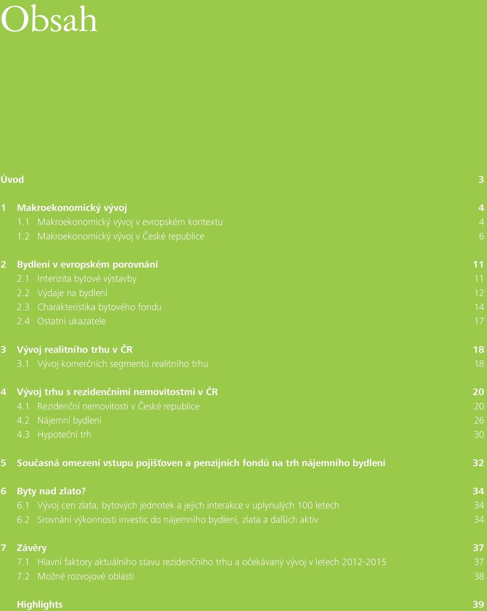 1 Vývoj komerčních segmentů realitního trhu 18 4 Vývoj trhu s rezidenčními nemovitostmi v ČR 20 4.1 Rezidenční nemovitosti v České republice 20 4.2 Nájemní bydlení 26 4.
