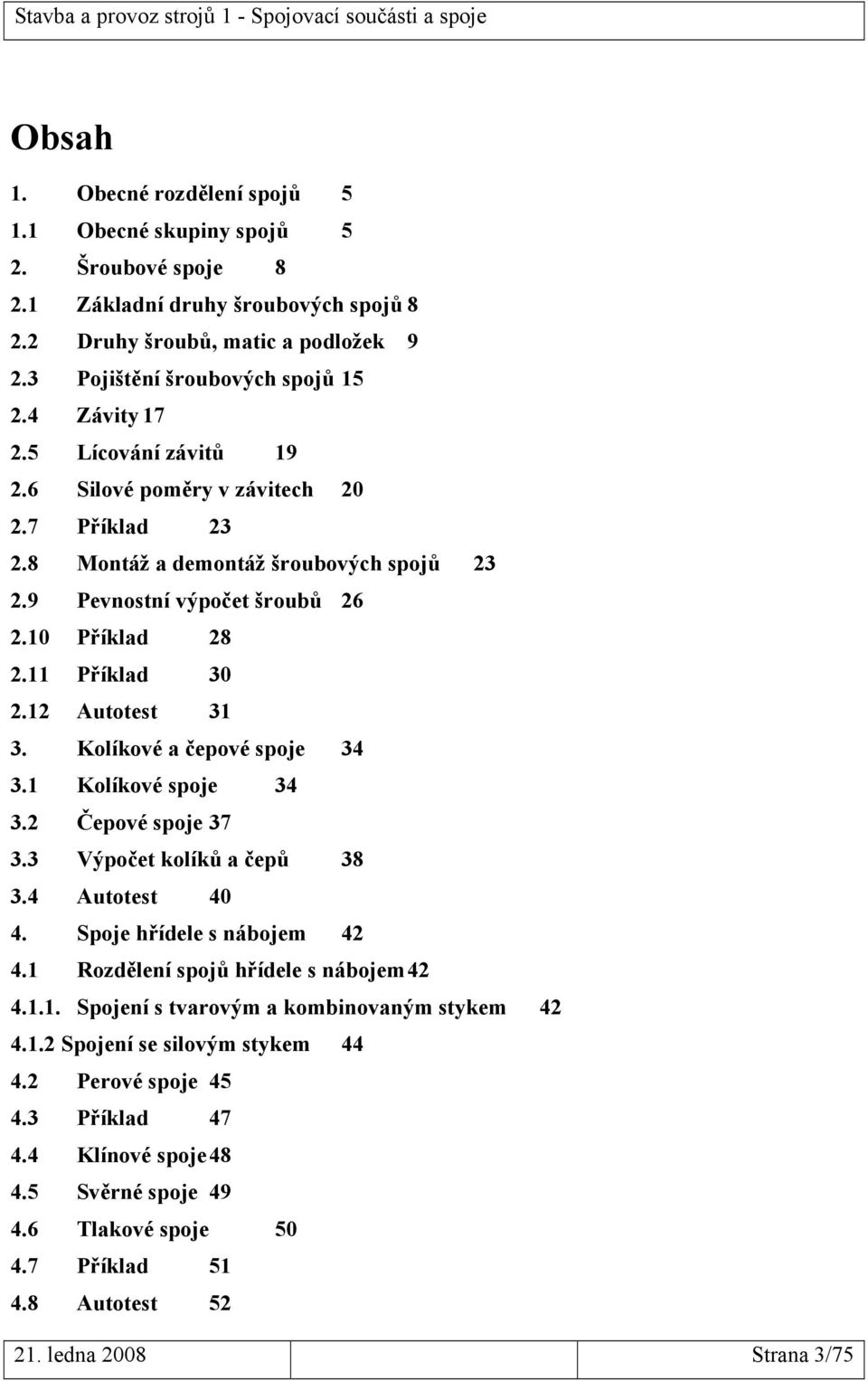 12 Autotest 31 3. Kolíkové a čepové spoje 34 3.1 Kolíkové spoje 34 3.2 Čepové spoje 37 3.3 Výpočet kolíků a čepů 38 3.4 Autotest 40 4. Spoje hřídele s nábojem 42 4.