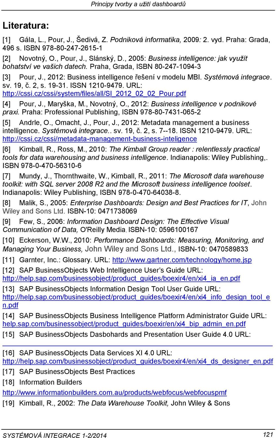 2, s. 19-31. ISSN 1210-9479. URL: http://cssi.cz/cssi/system/files/all/si_2012_02_02_pour.pdf [4] Pour, J., Maryška, M., Novotný, O., 2012: Business intelligence v podnikové praxi.