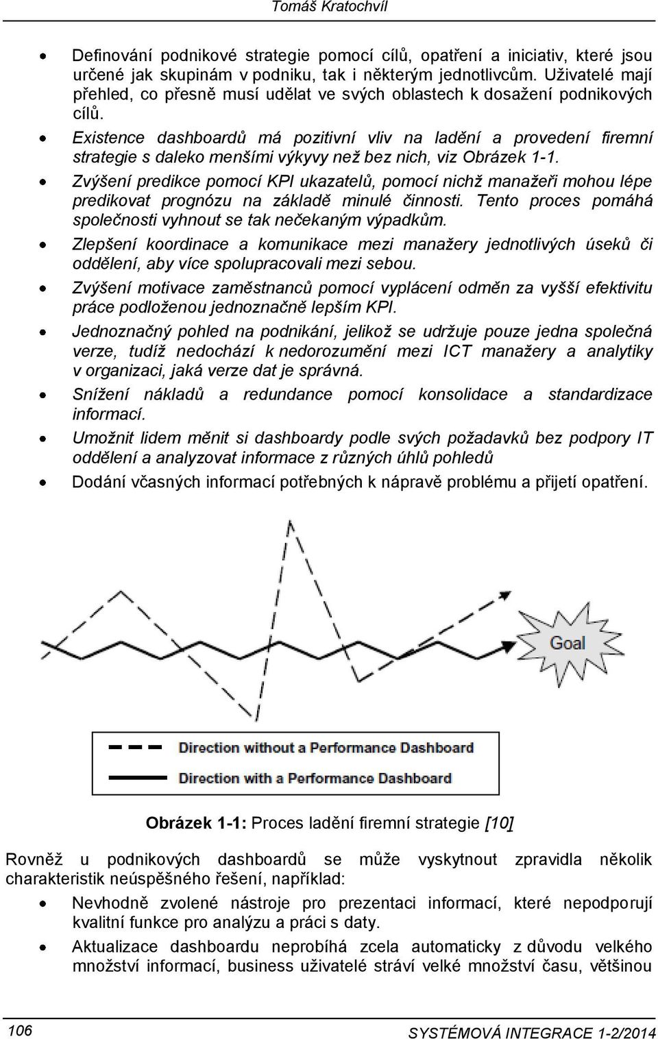 Existence dashboardů má pozitivní vliv na ladění a provedení firemní strategie s daleko menšími výkyvy než bez nich, viz Obrázek 1-1.
