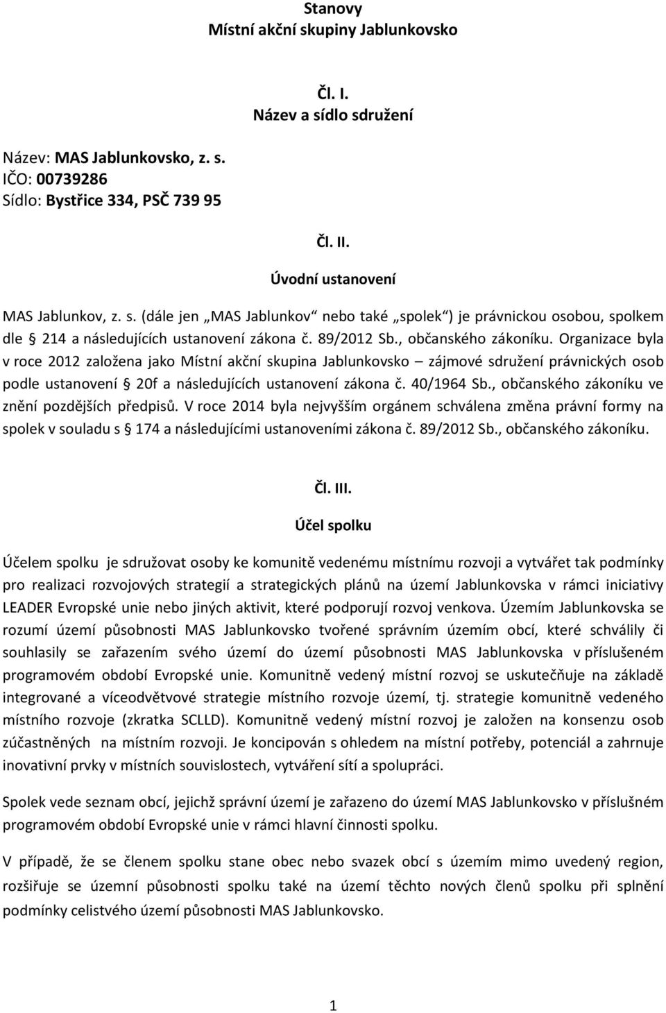 Organizace byla v roce 2012 založena jako Místní akční skupina Jablunkovsko zájmové sdružení právnických osob podle ustanovení 20f a následujících ustanovení zákona č. 40/1964 Sb.