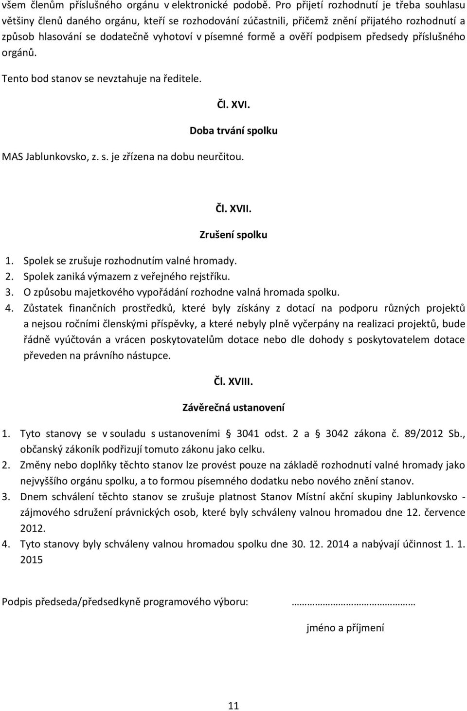 ověří podpisem předsedy příslušného orgánů. Tento bod stanov se nevztahuje na ředitele. Čl. XVI. Doba trvání spolku MAS Jablunkovsko, z. s. je zřízena na dobu neurčitou. Čl. XVII. Zrušení spolku 1.