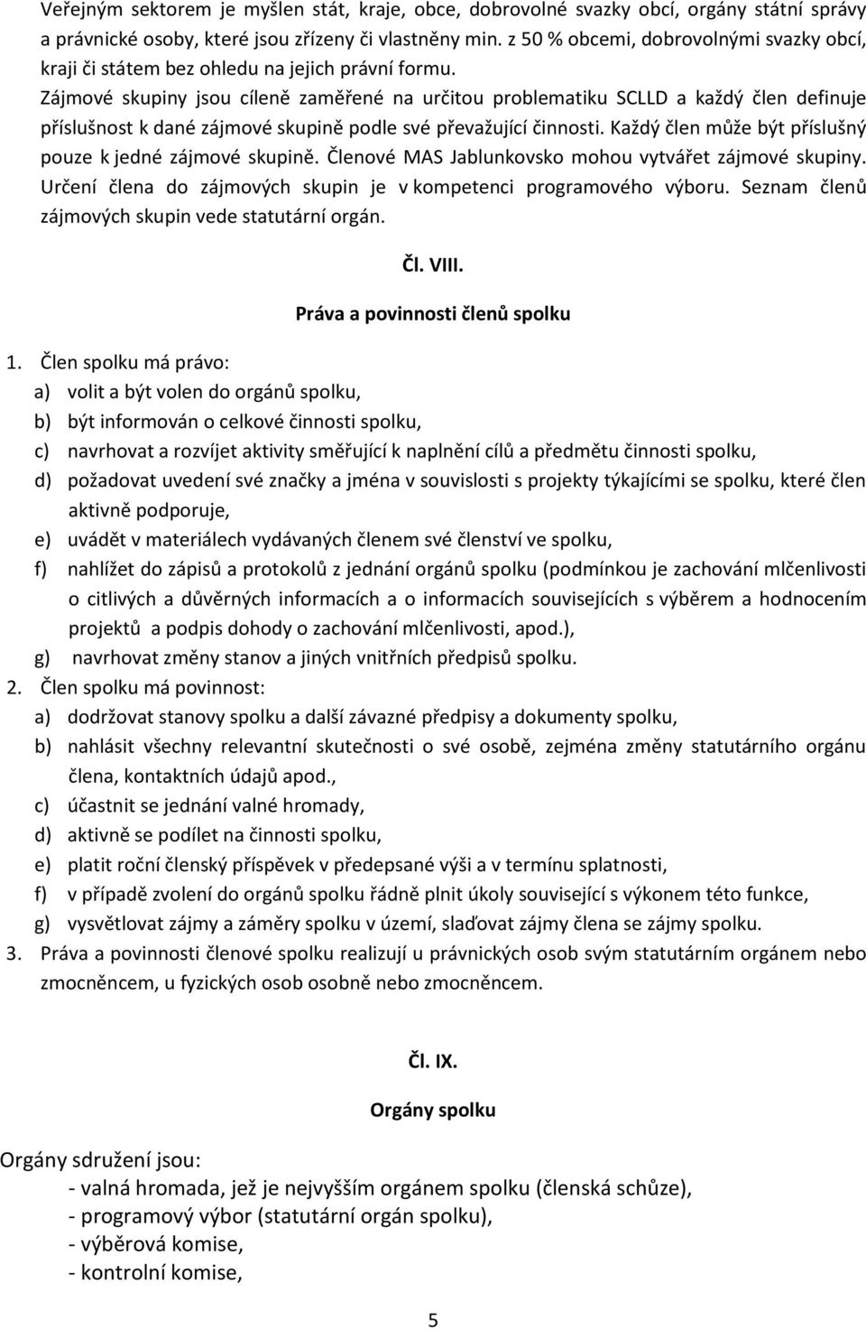 Zájmové skupiny jsou cíleně zaměřené na určitou problematiku SCLLD a každý člen definuje příslušnost k dané zájmové skupině podle své převažující činnosti.