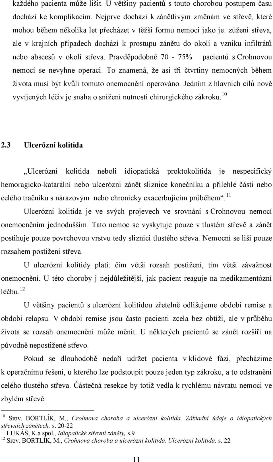 vzniku infiltrátů nebo abscesů v okolí střeva. Pravděpodobně 70-75% pacientů s Crohnovou nemocí se nevyhne operaci.