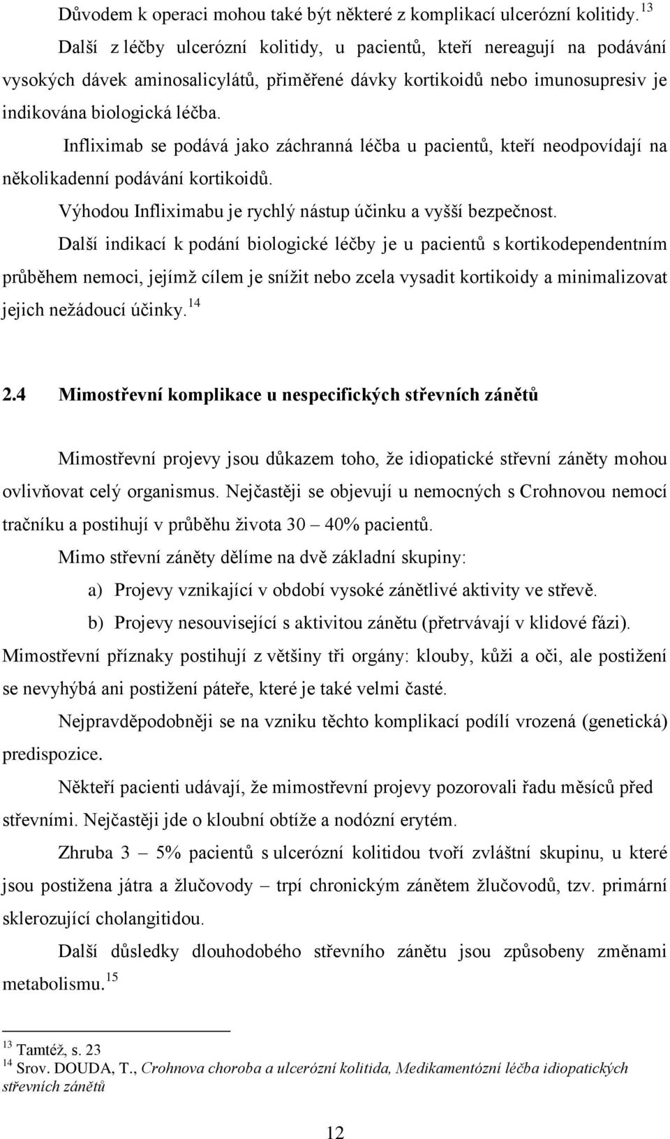 Infliximab se podává jako záchranná léčba u pacientů, kteří neodpovídají na několikadenní podávání kortikoidů. Výhodou Infliximabu je rychlý nástup účinku a vyšší bezpečnost.