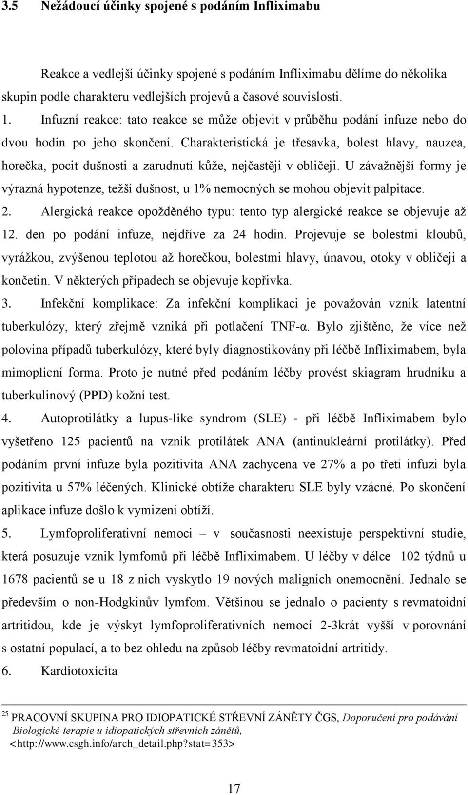 Charakteristická je třesavka, bolest hlavy, nauzea, horečka, pocit dušnosti a zarudnutí kůţe, nejčastěji v obličeji.