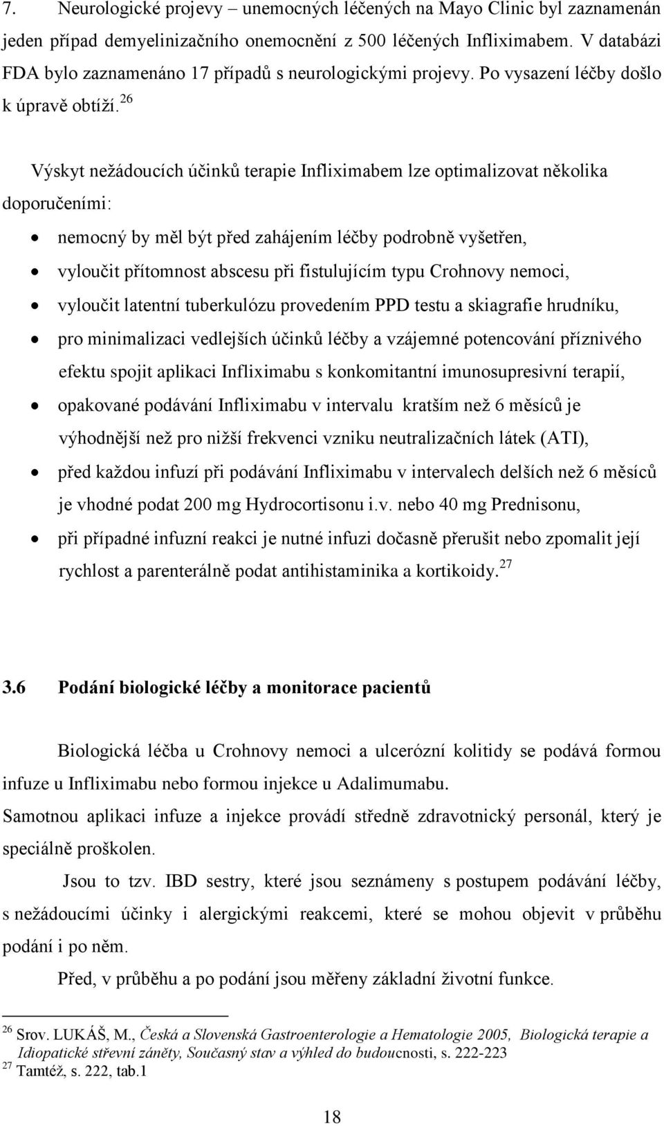 26 Výskyt neţádoucích účinků terapie Infliximabem lze optimalizovat několika doporučeními: nemocný by měl být před zahájením léčby podrobně vyšetřen, vyloučit přítomnost abscesu při fistulujícím typu