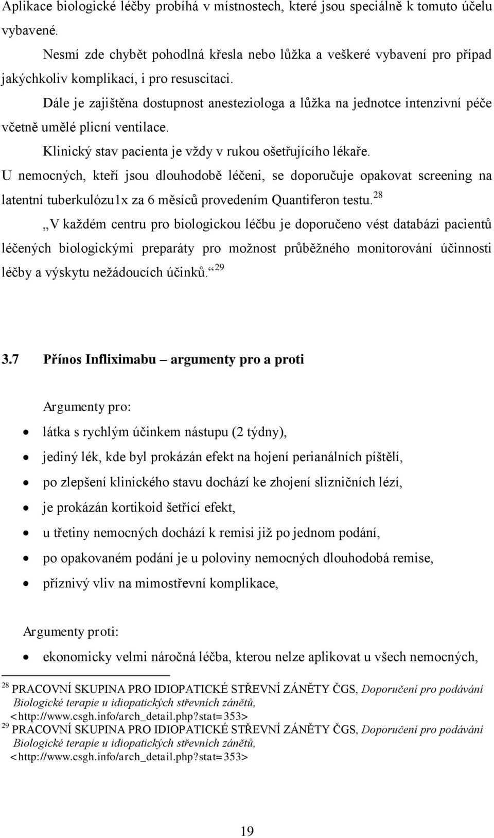 Dále je zajištěna dostupnost anesteziologa a lůţka na jednotce intenzivní péče včetně umělé plicní ventilace. Klinický stav pacienta je vţdy v rukou ošetřujícího lékaře.