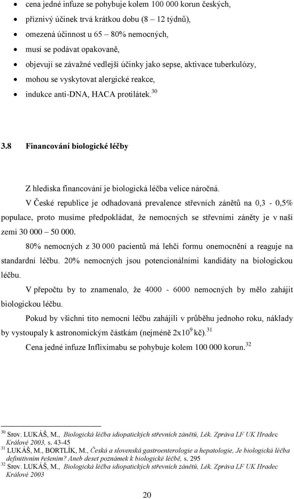 8 Financování biologické léčby Z hlediska financování je biologická léčba velice náročná.