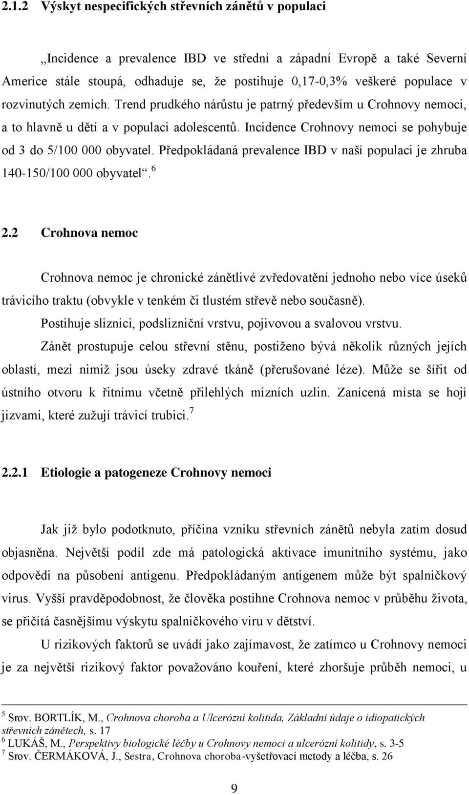 Incidence Crohnovy nemoci se pohybuje od 3 do 5/100 000 obyvatel. Předpokládaná prevalence IBD v naší populaci je zhruba 140-150/100 000 obyvatel. 6 2.