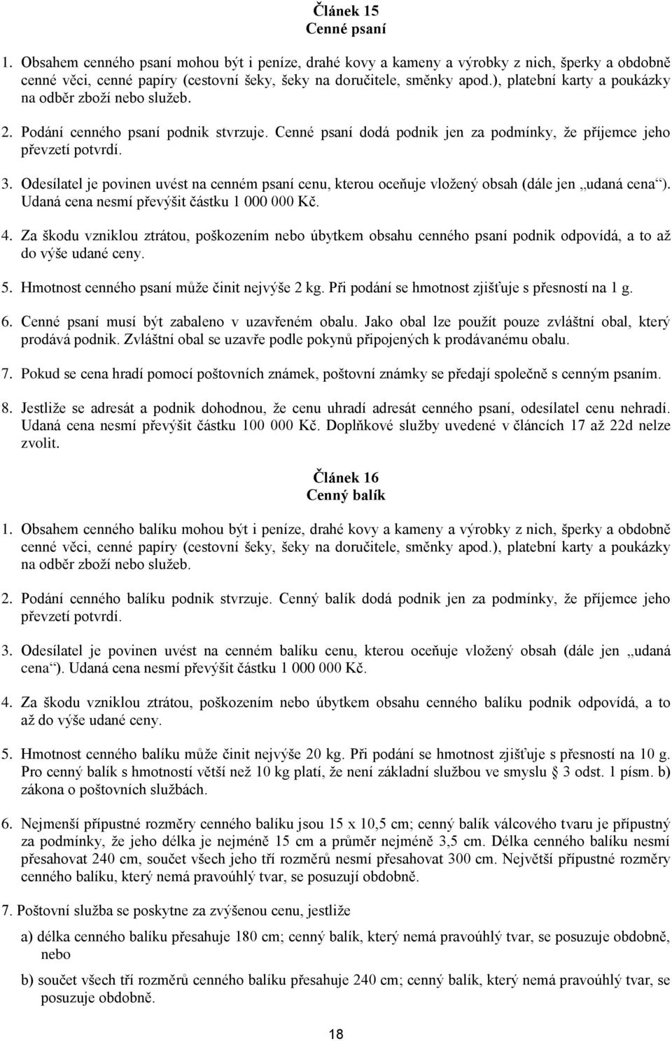 Odesílatel je povinen uvést na cenném psaní cenu, kterou oceňuje vložený obsah (dále jen udaná cena ). Udaná cena nesmí převýšit částku 1 000 000 Kč. 4.