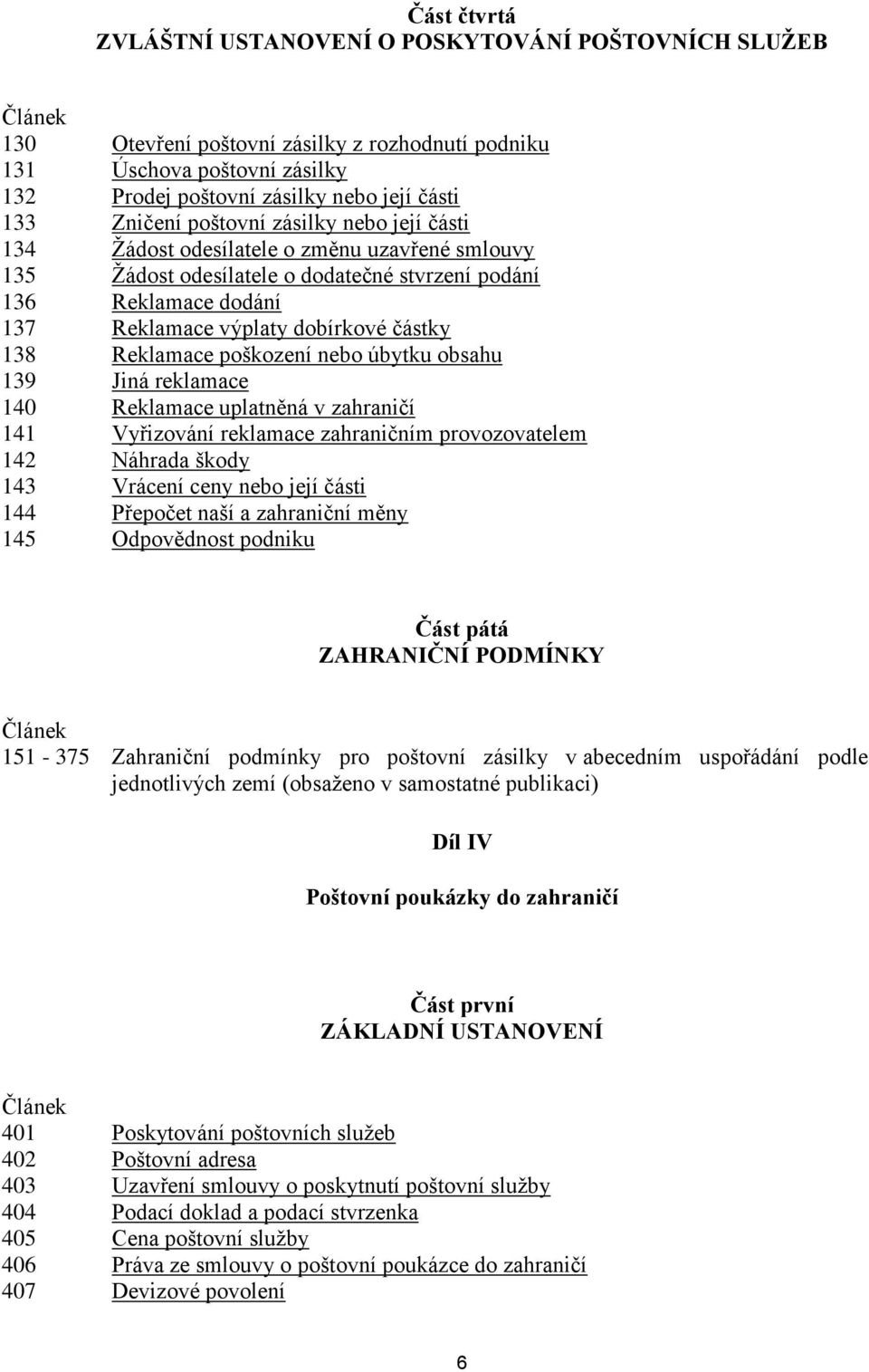 138 Reklamace poškození nebo úbytku obsahu 139 Jiná reklamace 140 Reklamace uplatněná v zahraničí 141 Vyřizování reklamace zahraničním provozovatelem 142 Náhrada škody 143 Vrácení ceny nebo její