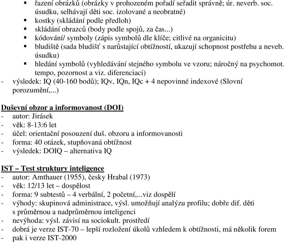 ..) kódování/ symboly (zápis symbolů dle klíče; citlivé na organicitu) bludiště (sada bludišť s narůstající obtížností, ukazují schopnost postřehu a neveb.