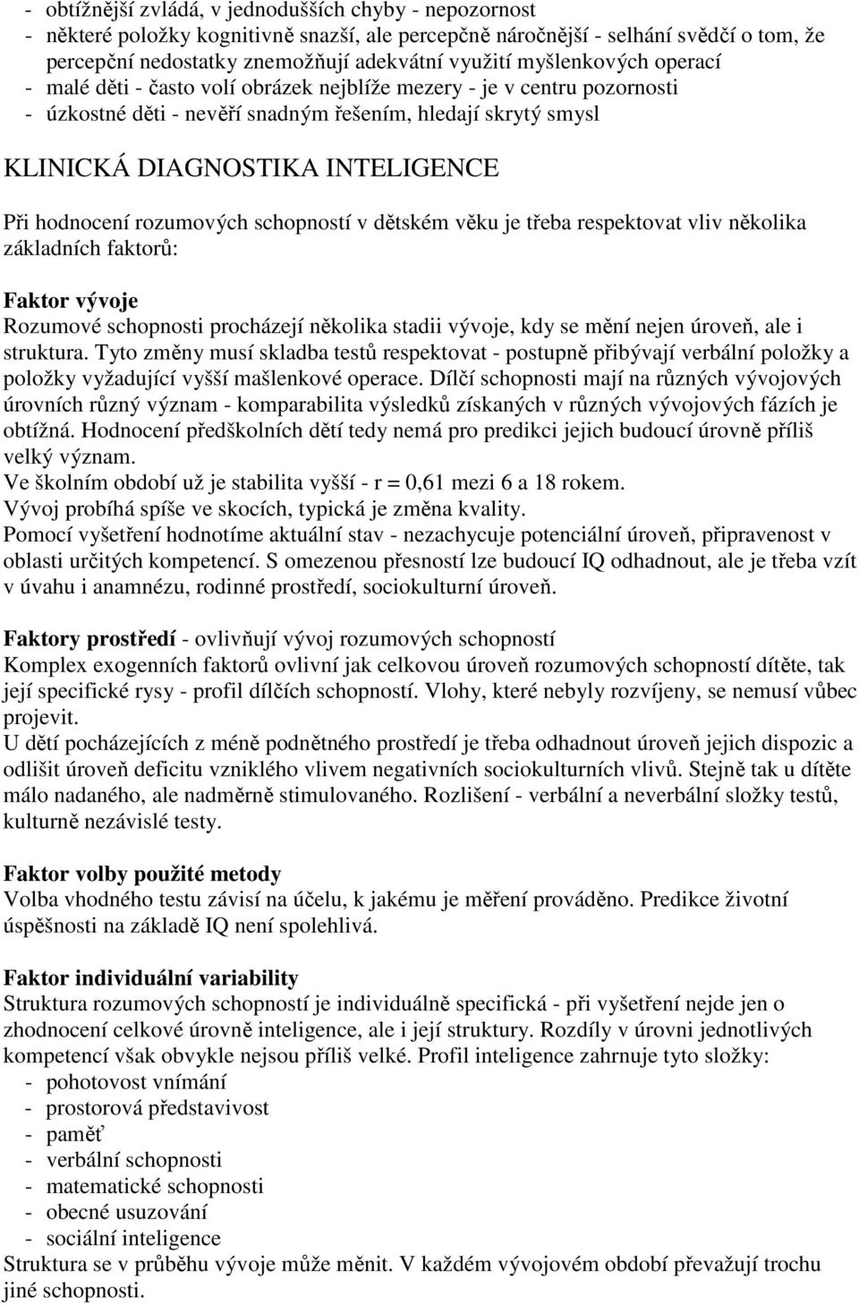 hodnocení rozumových schopností v dětském věku je třeba respektovat vliv několika základních faktorů: Faktor vývoje Rozumové schopnosti procházejí několika stadii vývoje, kdy se mění nejen úroveň,