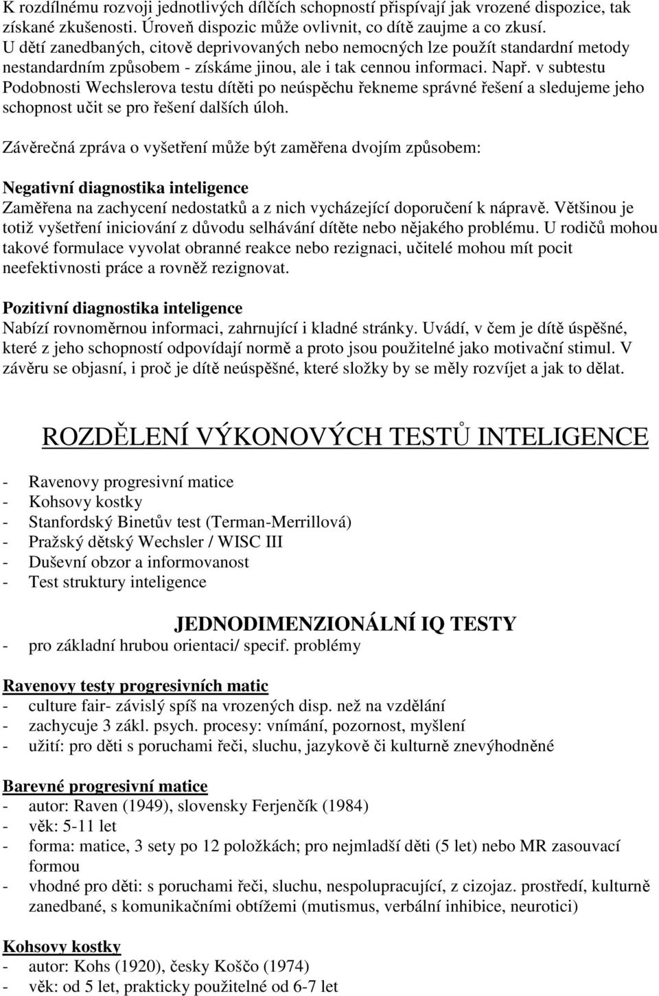 v subtestu Podobnosti Wechslerova testu dítěti po neúspěchu řekneme správné řešení a sledujeme jeho schopnost učit se pro řešení dalších úloh.