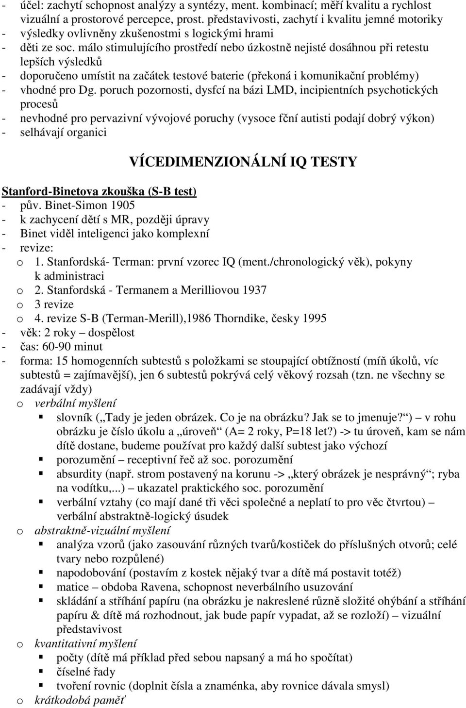 málo stimulujícího prostředí nebo úzkostně nejisté dosáhnou při retestu lepších výsledků - doporučeno umístit na začátek testové baterie (překoná i komunikační problémy) - vhodné pro Dg.