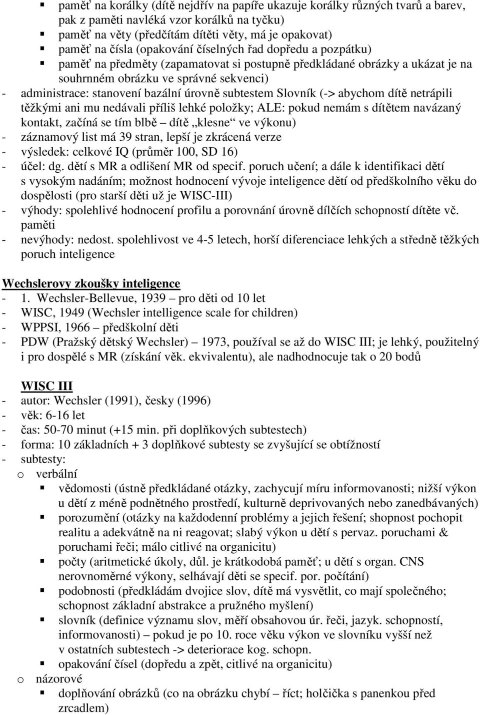 úrovně subtestem Slovník (-> abychom dítě netrápili těžkými ani mu nedávali příliš lehké položky; ALE: pokud nemám s dítětem navázaný kontakt, začíná se tím blbě dítě klesne ve výkonu) - záznamový