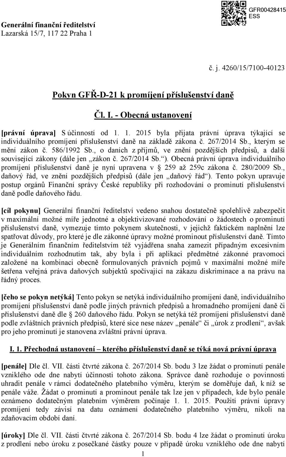 Obecná právní úprava individuálního promíjení příslušenství daně je nyní upravena v 259 až 259c zákona č. 280/2009 Sb., daňový řád, ve znění pozdějších předpisů (dále jen daňový řád ).