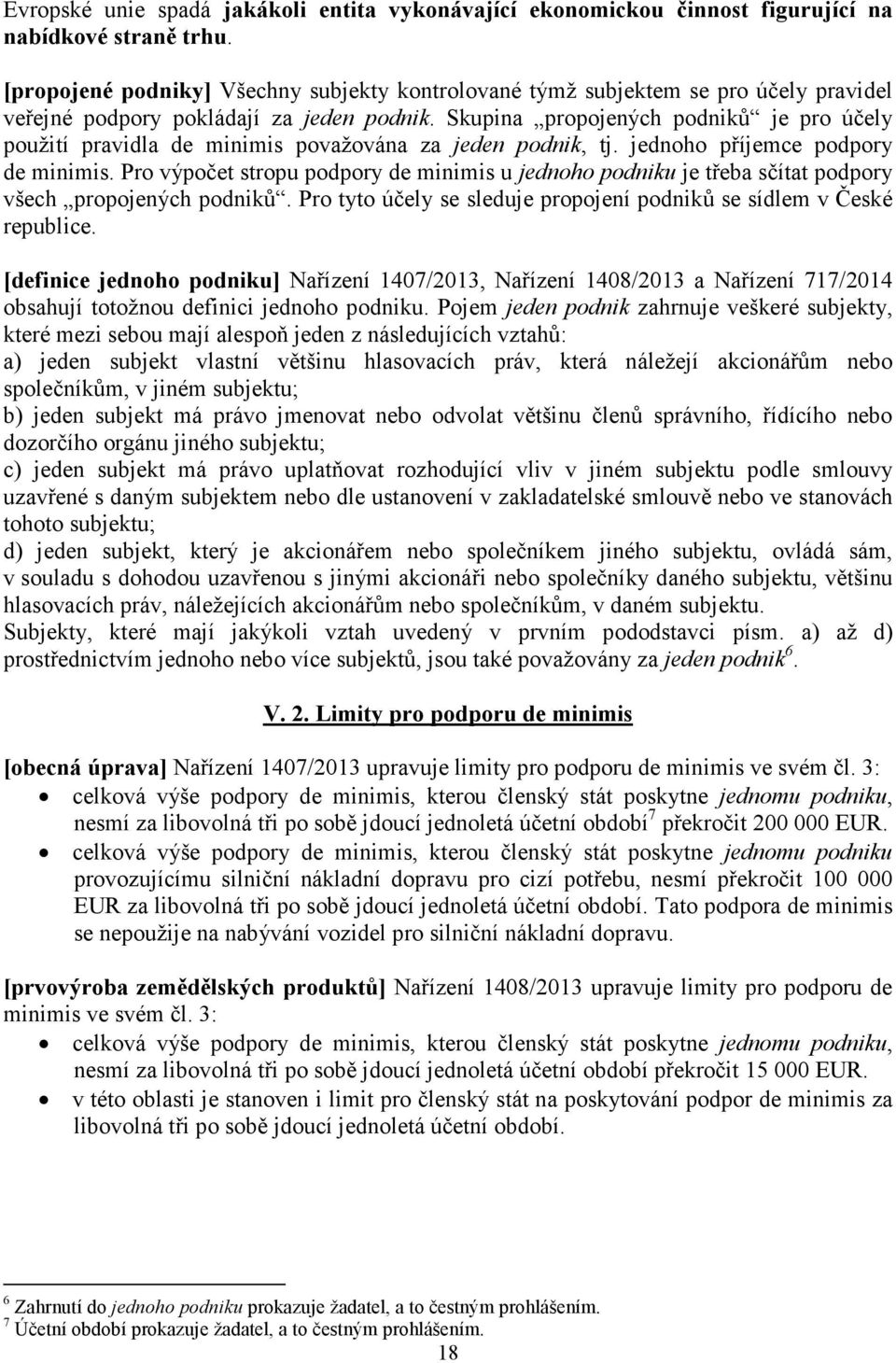 Skupina propojených podniků je pro účely použití pravidla de minimis považována za jeden podnik, tj. jednoho příjemce podpory de minimis.