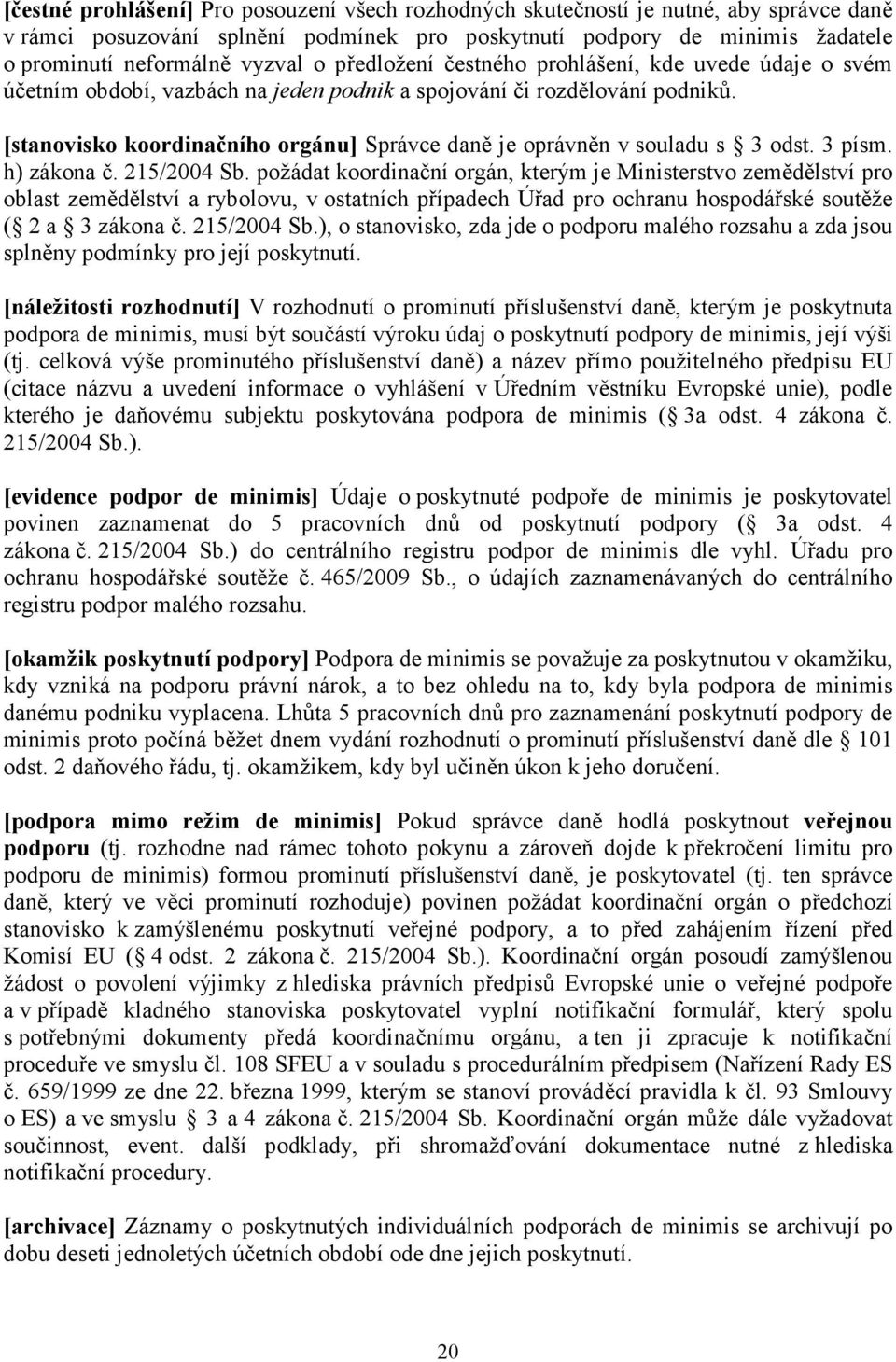 [stanovisko koordinačního orgánu] Správce daně je oprávněn v souladu s 3 odst. 3 písm. h) zákona č. 215/2004 Sb.