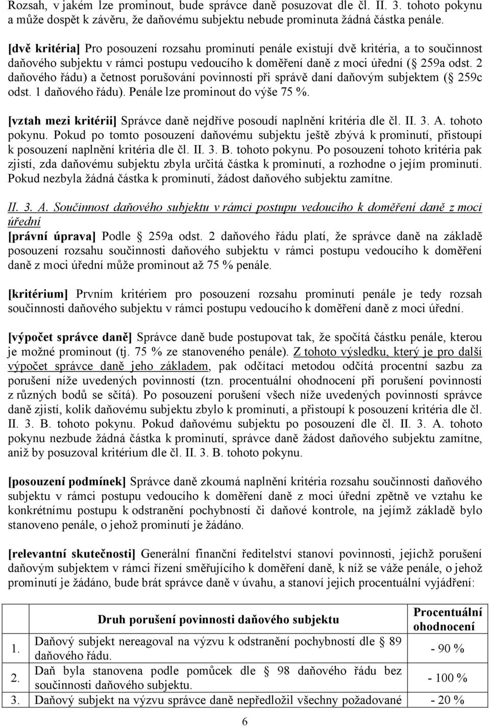 2 daňového řádu) a četnost porušování povinností při správě daní daňovým subjektem ( 259c odst. 1 daňového řádu). Penále lze prominout do výše 75 %.