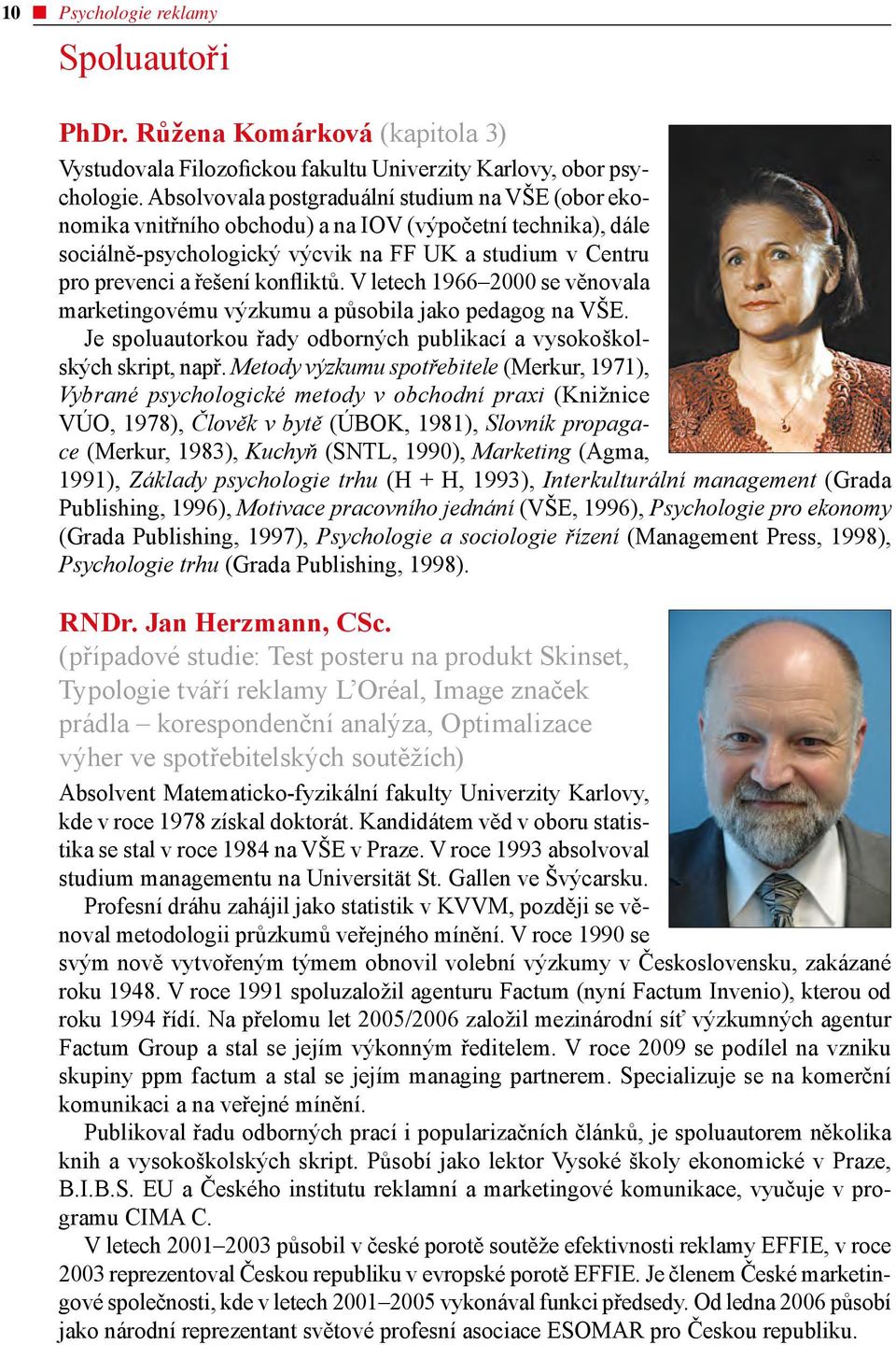 konfliktů. V letech 1966 2000 se věnovala marketingovému výzkumu a působila jako pedagog na VŠE. Je spoluautorkou řady odborných publikací a vysokoškolských skript, např.