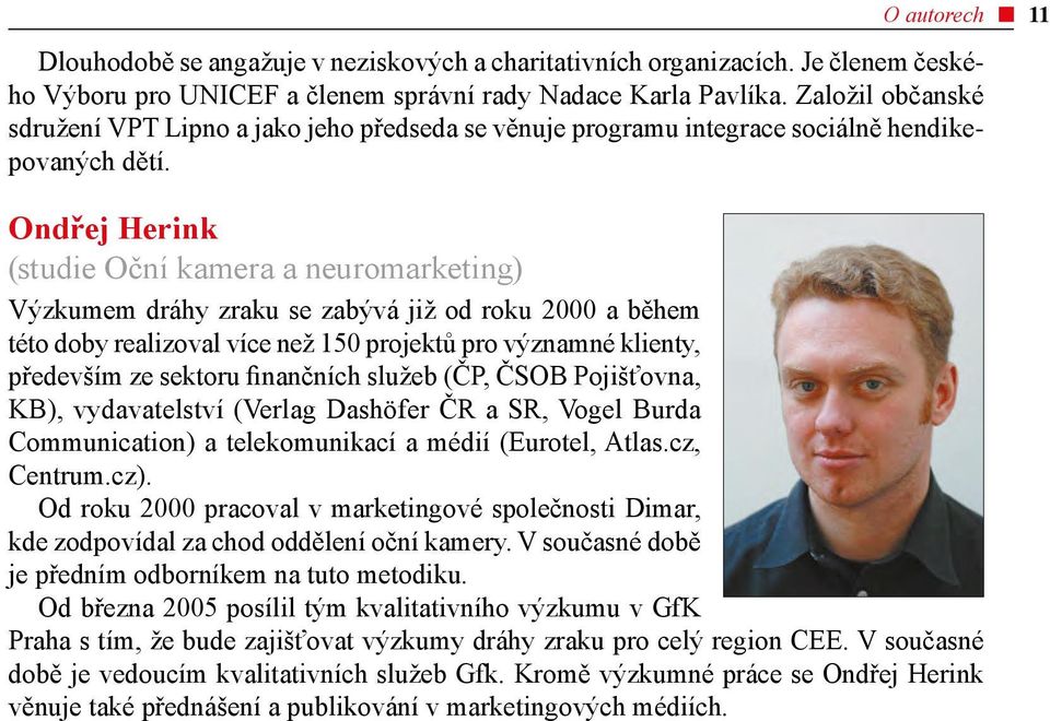 Ondřej Herink (studie Oční kamera a neuromarketing) Výzkumem dráhy zraku se zabývá již od roku 2000 a během této doby realizoval více než 150 projektů pro významné klienty, především ze sektoru