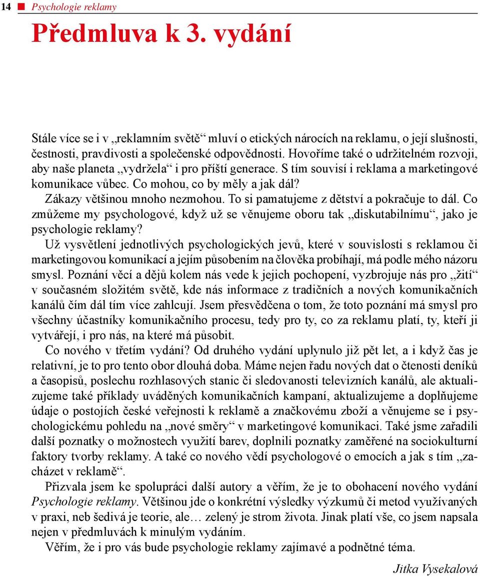 Zákazy většinou mnoho nezmohou. To si pamatujeme z dětství a pokračuje to dál. Co zmůžeme my psychologové, když už se věnujeme oboru tak diskutabilnímu, jako je psychologie reklamy?