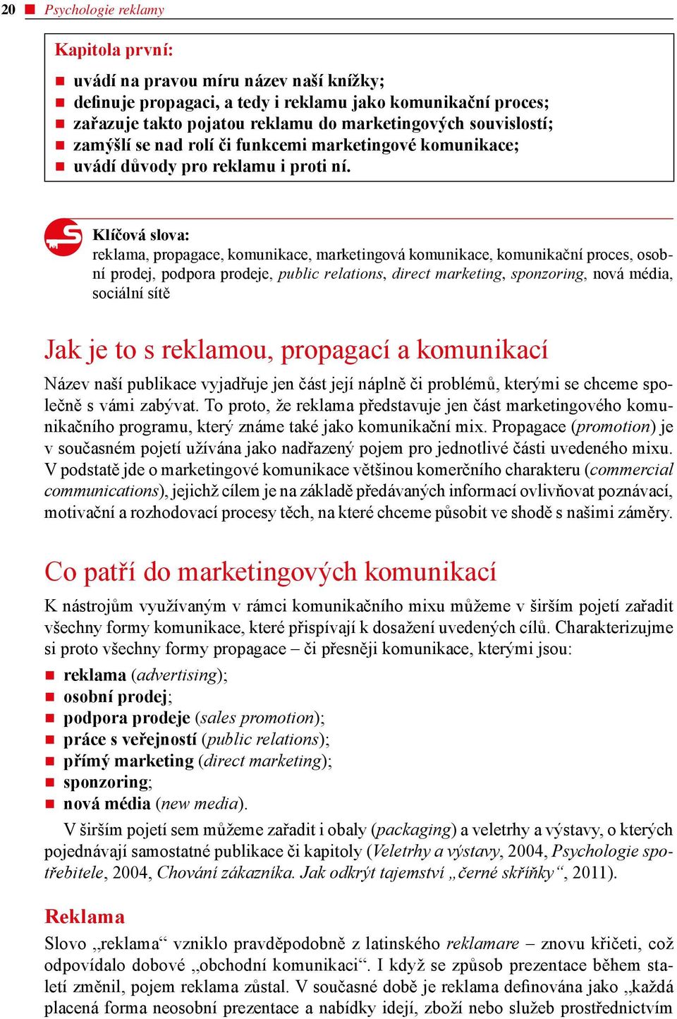 Klíčová slova: reklama, propagace, komunikace, marketingová komunikace, komunikační proces, osobní prodej, podpora prodeje, public relations, direct marketing, sponzoring, nová média, sociální sítě