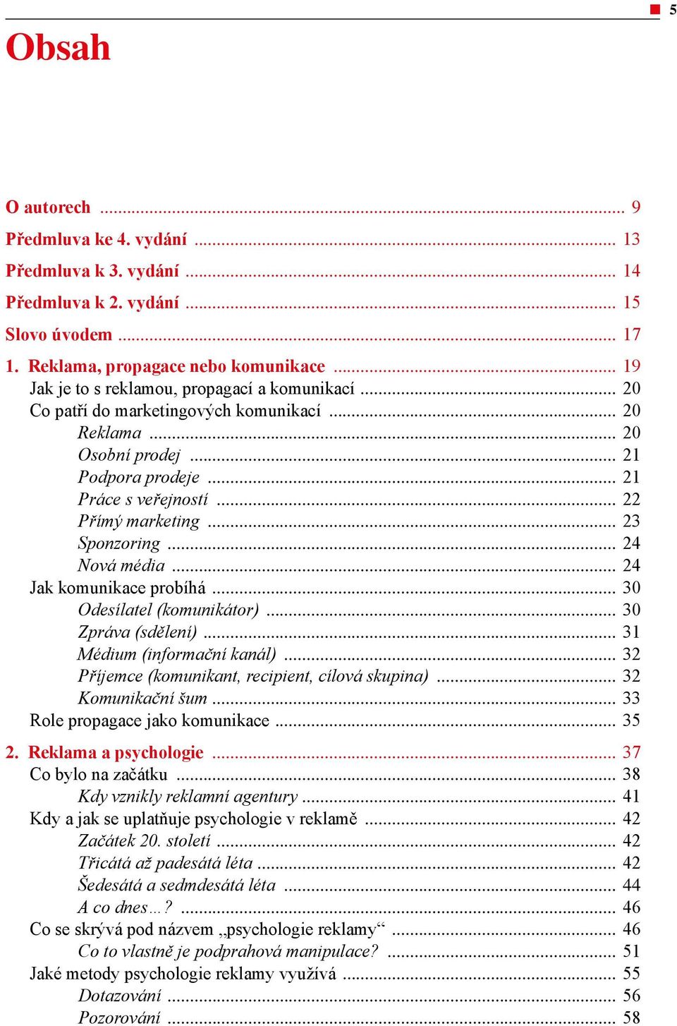 Přímý marketing 23 Sponzoring 24 Nová média 24 Jak komunikace probíhá 30 Odesílatel (komunikátor) 30 Zpráva (sdělení) 31 Médium (informační kanál) 32 Příjemce (komunikant, recipient, cílová skupina)