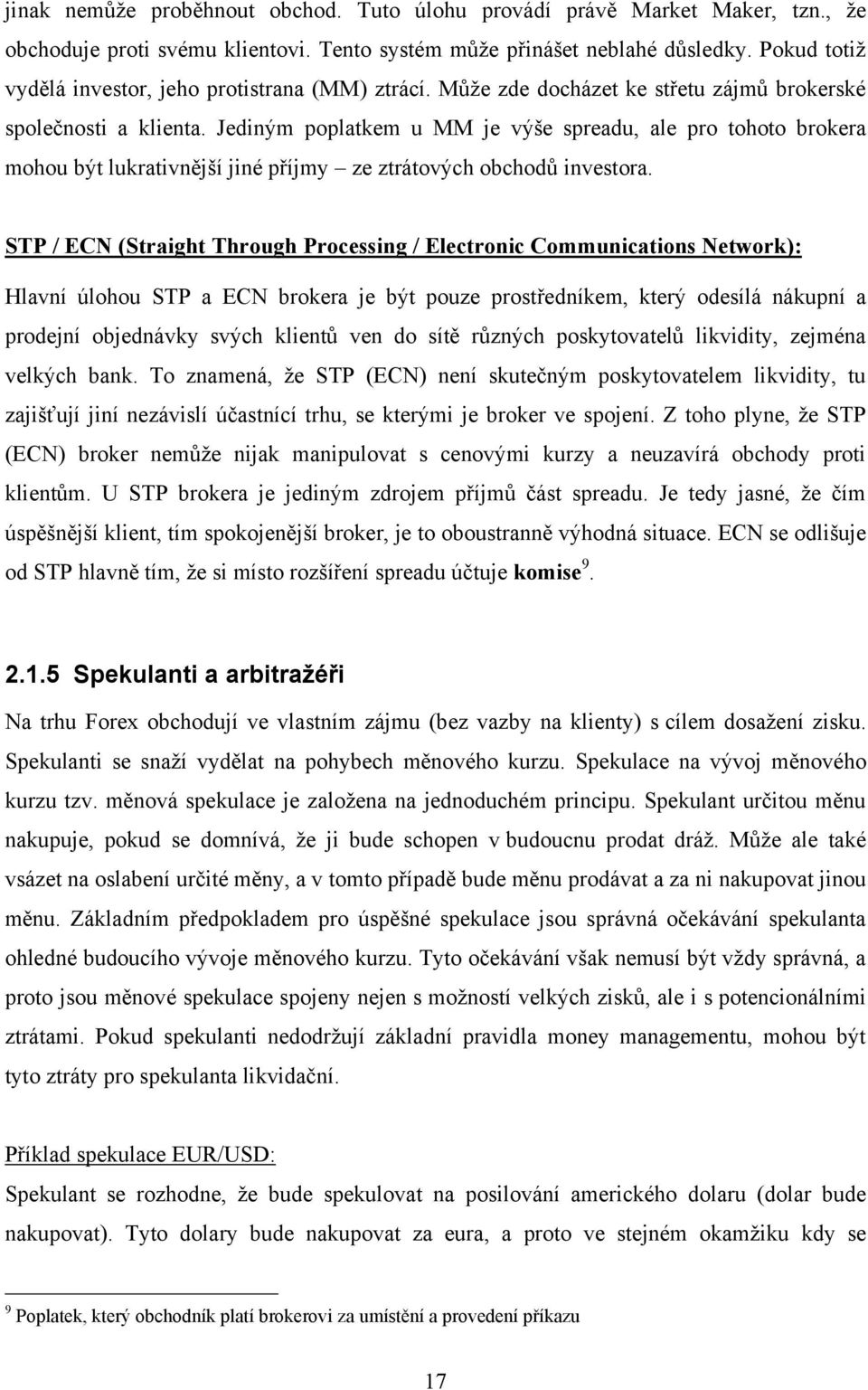 Jediným poplatkem u MM je výńe spreadu, ale pro tohoto brokera mohou být lukrativnějńí jiné příjmy ze ztrátových obchodů investora.