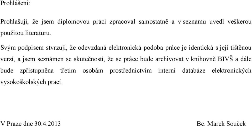 Svým podpisem stvrzuji, ņe odevzdaná elektronická podoba práce je identická s její tińtěnou verzí, a jsem