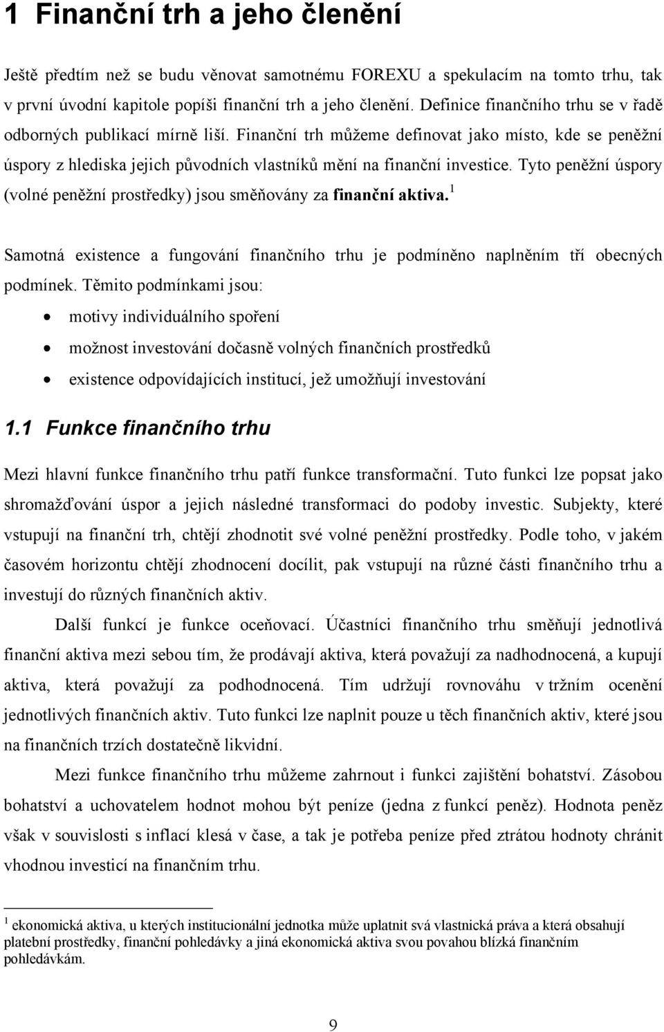 Tyto peněņní úspory (volné peněņní prostředky) jsou směňovány za finanční aktiva. 1 Samotná existence a fungování finančního trhu je podmíněno naplněním tří obecných podmínek.