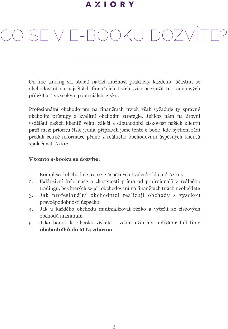 Profesionální obchodování na finančních trzích však vyžaduje ty správné obchodní přístupy a kvalitní obchodní strategie.