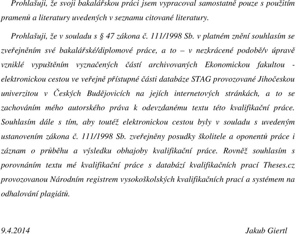 cestou ve veřejně přístupné části databáze STAG provozované Jihočeskou univerzitou v Českých Budějovicích na jejích internetových stránkách, a to se zachováním mého autorského práva k odevzdanému