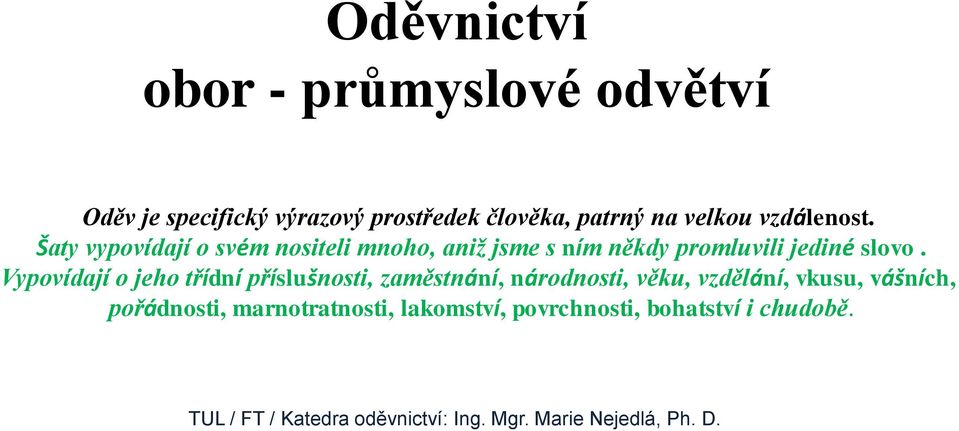 Vypovídají o jeho třídní příslušnosti, zaměstnání, národnosti, věku, vzdělání, vkusu, vášních, pořádnosti,