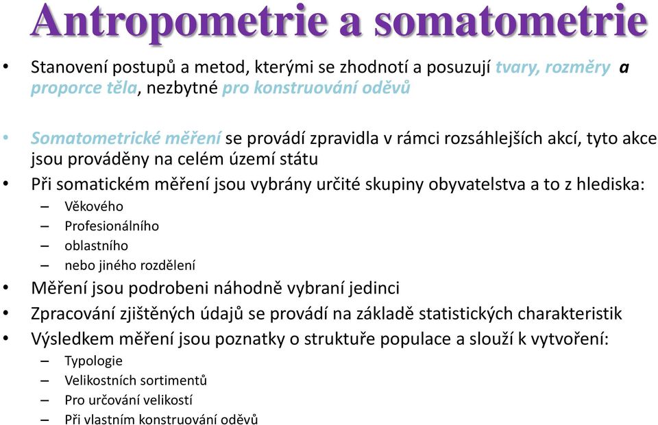 hlediska: Věkového Profesionálního oblastního nebo jiného rozdělení Měření jsou podrobeni náhodně vybraní jedinci Zpracování zjištěných údajů se provádí na základě