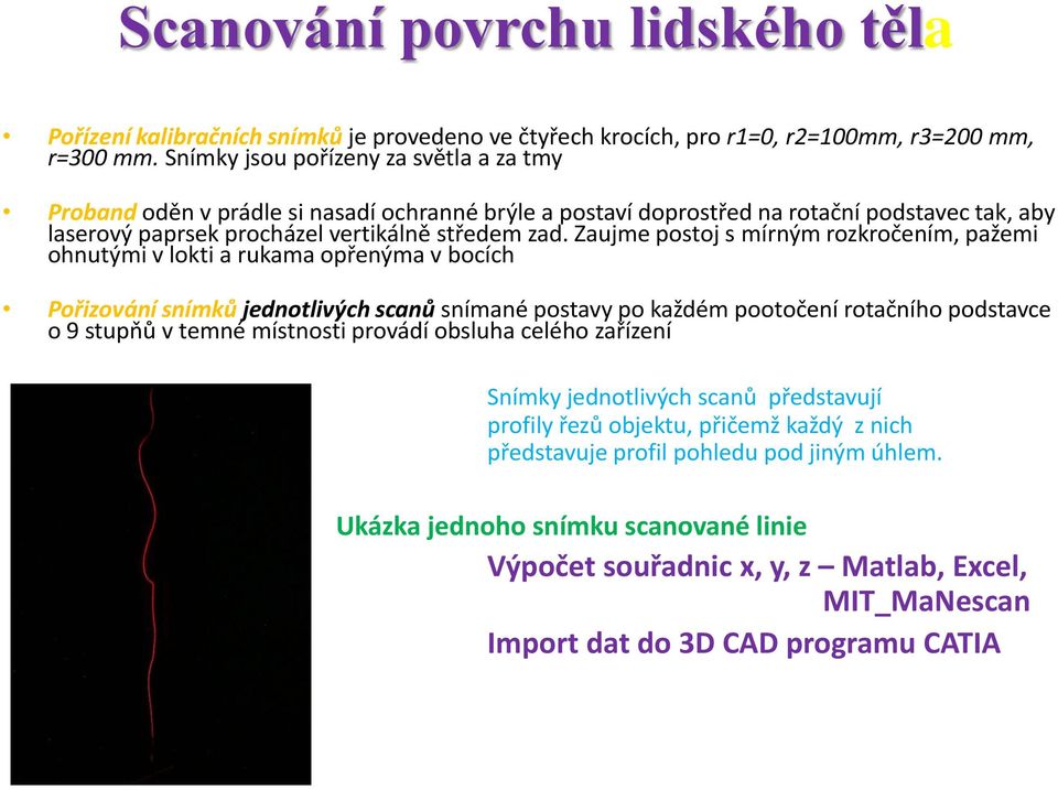 Zaujme postoj s mírným rozkročením, pažemi ohnutými v lokti a rukama opřenýma v bocích Pořizování snímků jednotlivých scanů snímané postavy po každém pootočení rotačního podstavce o 9 stupňů v temné