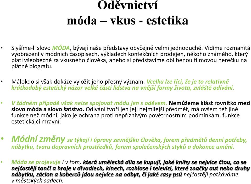 biografu. Málokdo si však dokáže vyložit jeho přesný význam. Vcelku lze říci, že je to relativně krátkodobý estetický názor velké části lidstva na vnější formy života, zvláště odívání.