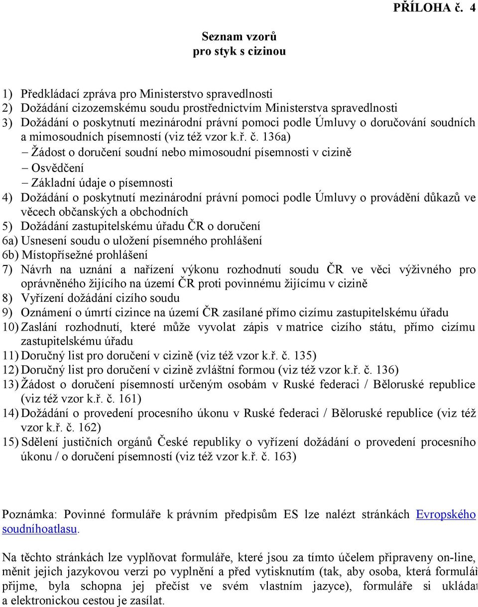 mezinárodní právní pomoci podle Úmluvy o doručování soudních a mimosoudních písemností (viz též vzor k.ř. č.