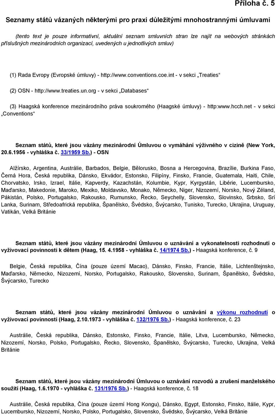 mezinárodních organizací, uvedených u jednotlivých smluv) (1) Rada Evropy (Evropské úmluvy) - http://www.conventions.coe.int - v sekci Treaties (2) OSN - http://www.treaties.un.