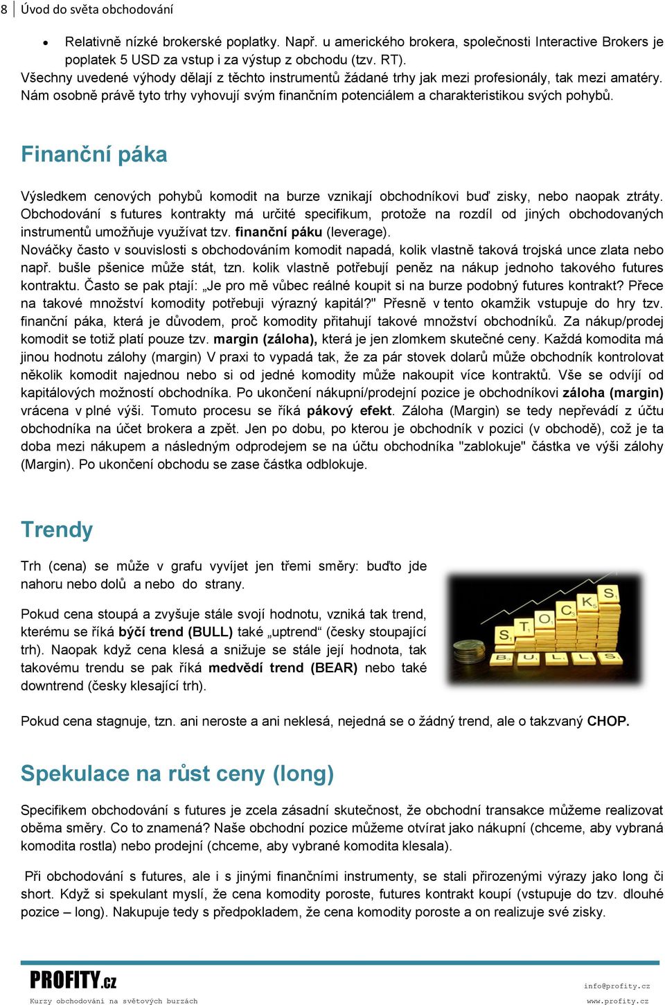 Finanční páka Výsledkem cenových pohybů komodit na burze vznikají obchodníkovi buď zisky, nebo naopak ztráty.