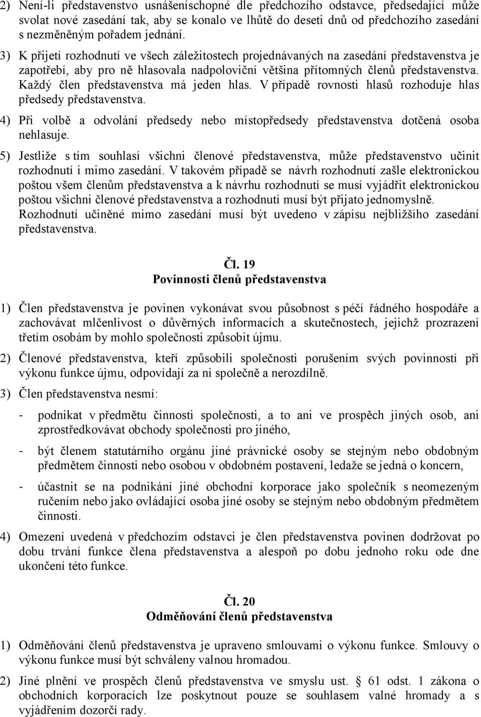Každý člen představenstva má jeden hlas. V případě rovnosti hlasů rozhoduje hlas předsedy představenstva. 4) Při volbě a odvolání předsedy nebo místopředsedy představenstva dotčená osoba nehlasuje.