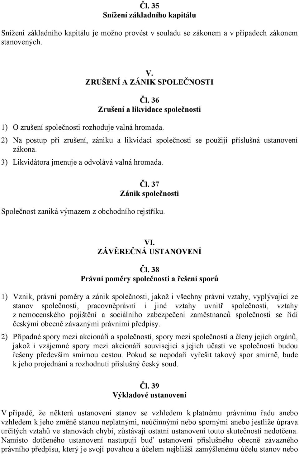3) Likvidátora jmenuje a odvolává valná hromada. Čl. 37 Zánik společnosti Společnost zaniká výmazem z obchodního rejstříku. VI. ZÁVĚREČNÁ USTANOVENÍ Čl.