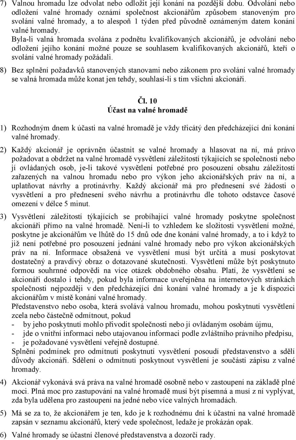Byla-li valná hromada svolána z podnětu kvalifikovaných akcionářů, je odvolání nebo odložení jejího konání možné pouze se souhlasem kvalifikovaných akcionářů, kteří o svolání valné hromady požádali.
