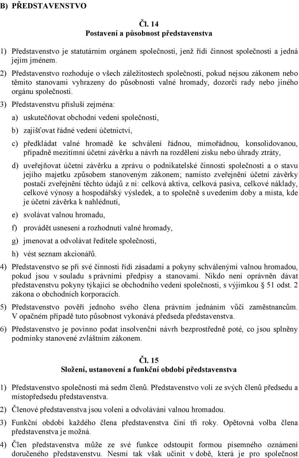3) Představenstvu přísluší zejména: a) uskutečňovat obchodní vedení společnosti, b) zajišťovat řádné vedení účetnictví, c) předkládat valné hromadě ke schválení řádnou, mimořádnou, konsolidovanou,