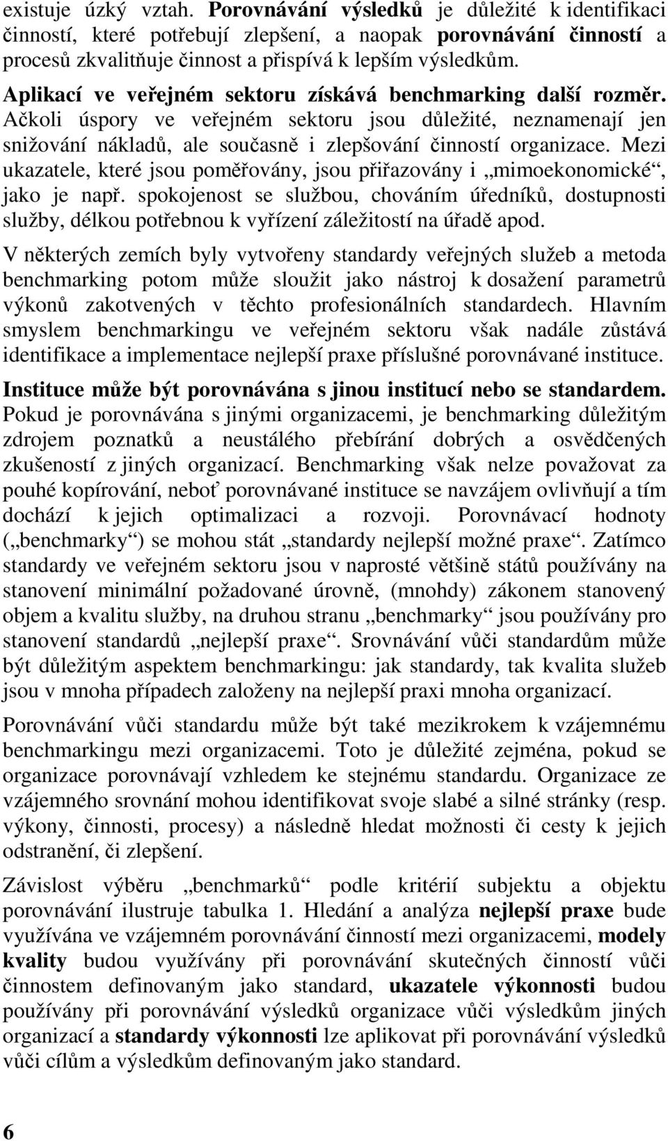 Mezi ukazatele, které jsou poměřovány, jsou přiřazovány i mimoekonomické, jako je např.