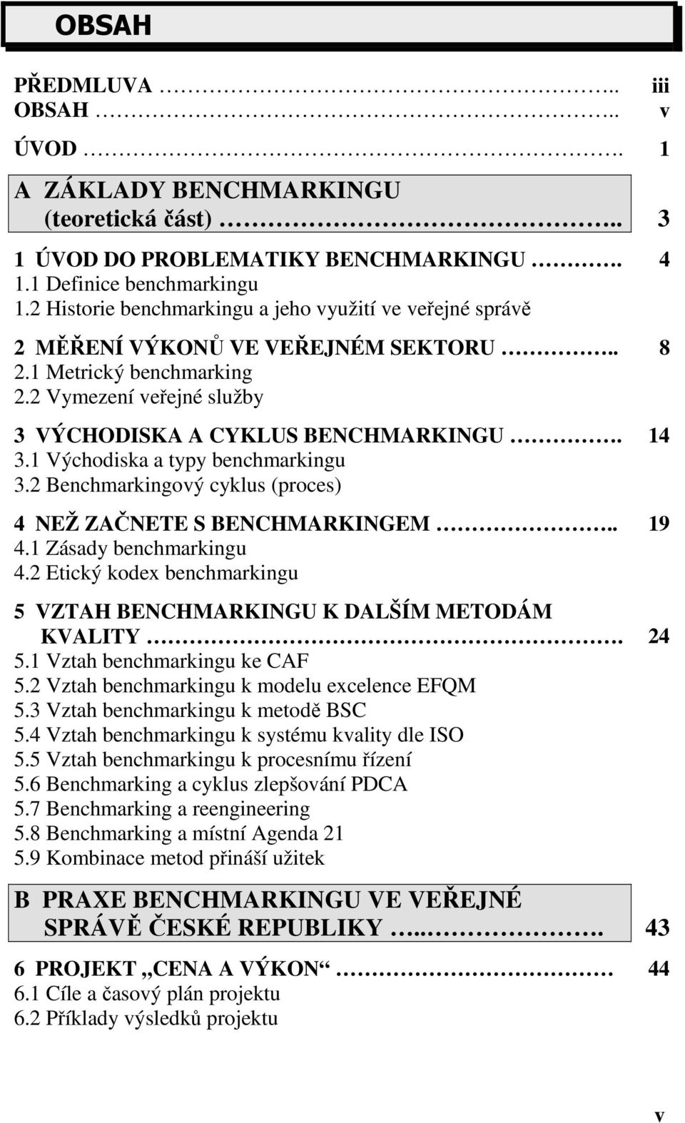 1 Východiska a typy benchmarkingu 3.2 Benchmarkingový cyklus (proces) 4 NEŽ ZAČNETE S BENCHMARKINGEM.. 19 4.1 Zásady benchmarkingu 4.